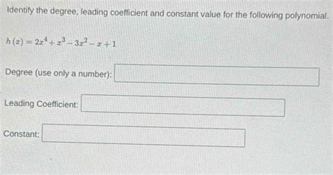 Solved Identify The Degree Leading Coefficient And Constant Value For The Following Polynomial