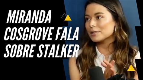 MIRANDA COSGROVE FALA SOBRE STALKER YouTube