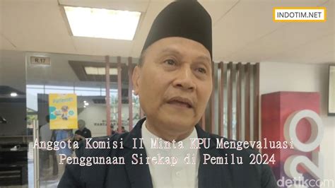 Anggota Komisi II Minta KPU Mengevaluasi Penggunaan Sirekap Di Pemilu 2024