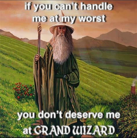 If You Can T Handle Me At My Worst You Don T Deserve Me At Grand Wizard