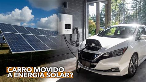 Carro Movido A Energia Solar Saiba Tudo Sobre O Modelo