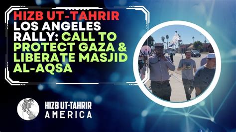 Hizb ut-Tahrir Los Angeles Rally: Call to Protect Gaza & Liberate ...