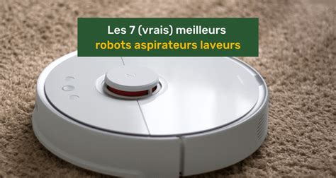 Les Vrais Meilleurs Robots Aspirateurs Laveurs En