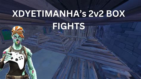 XDYETIMANHA S 2v2 BOX FIGHTS 0311 1982 2297 By Yetiman Fortnite