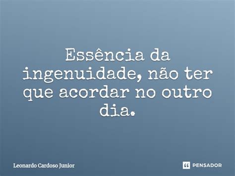 Essência da ingenuidade não ter Leonardo Cardoso Junior Pensador