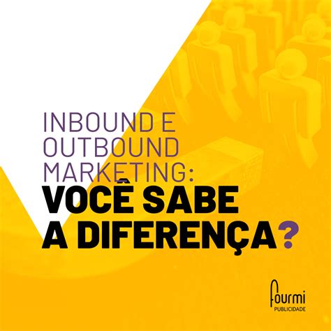 Inbound e Outbound Marketing entenda as diferenças Fourmi