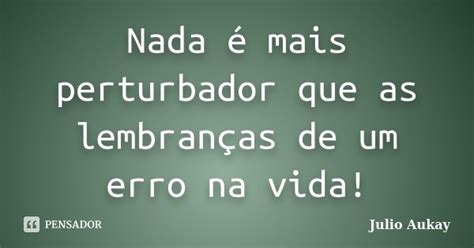 Nada é Mais Perturbador Que As Julio Aukay Pensador