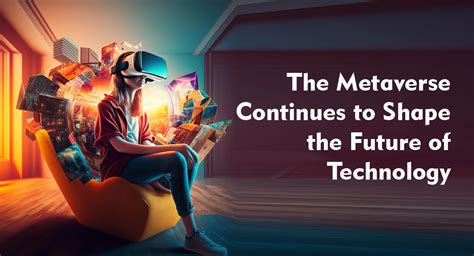 The Metaverse Continues To Shape The Future Of Technology By Anna