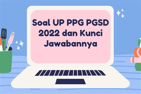 Soal Uji Pengetahuan Up Ppg Pgsd Terbaru Dan Kunci Jawabannya