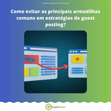 Evitando Armadilhas Comuns Em Estrat Gias De Guest Posting