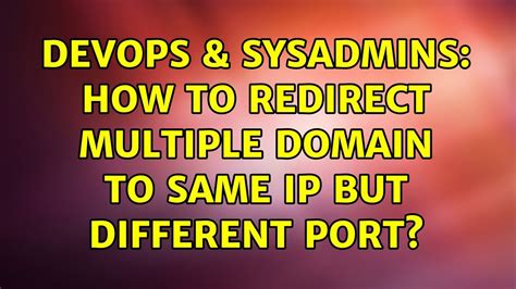 DevOps SysAdmins How To Redirect Multiple Domain To Same Ip But