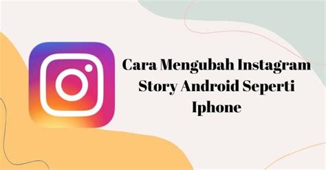 Cara Mengubah Tampilan Instagram Di Android Seperti Iphone Caraqu