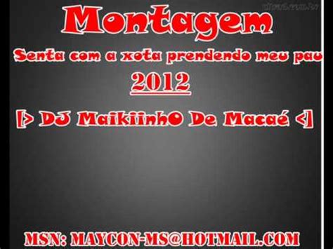 Montagem Senta A Xota Prendendo Meu Pau 2012 DJ MaikiinhO YouTube