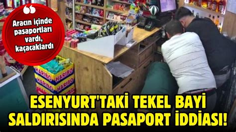 Esenyurt taki tekel bayi saldırısında pasaport iddiası