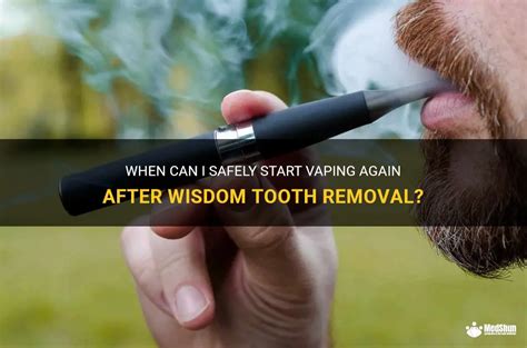 When Can I Safely Start Vaping Again After Wisdom Tooth Removal Medshun