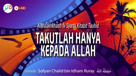 Takutlah Hanya Kepada Allah Ustadz Sofyan Chalid Bin Idham Ruray Lc