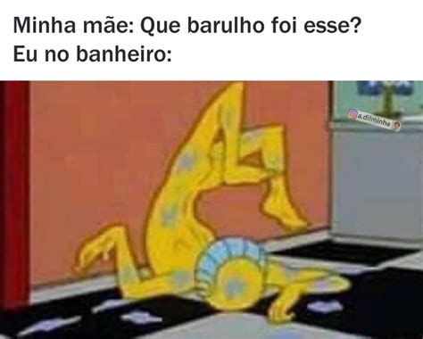 Minha mãe Que barulho foi esse Eu no banheiro Memes