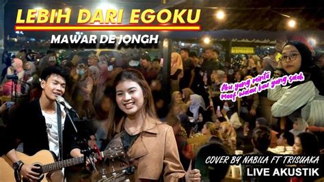 Lebih Dari Egoku Mawar De Jongh Lirik Live Akustik Cover By Nabila