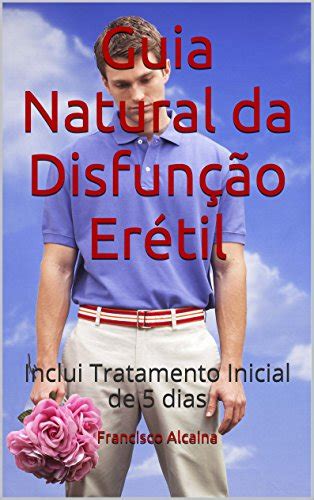 Guia Natural Da Disfunção Erétil Inclui Tratamento Inicial De 5 Dias