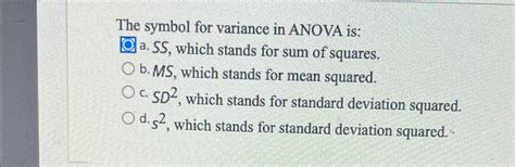 Solved The symbol for variance in ANOVA is:a. ﻿SS, ﻿which | Chegg.com