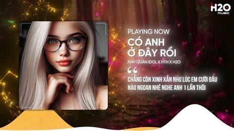 CÓ ANH Ở ĐÂY RỒI REMIX ANH QUÂN IDOL X HTH X H2O YouTube