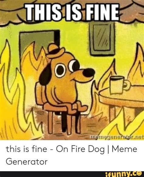 This Is Fine This Is Fine On Fire Dog I Meme Generator Ifunny Brazil