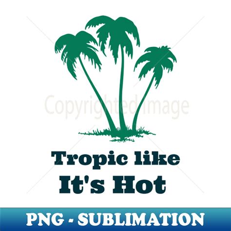 Tropic Like Its Hot Png Transparent Sublimation File Add Inspire Uplift