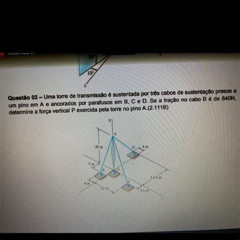 Questão 02 Uma torre de transmissão é sustentada por três cabos de