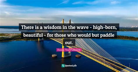 There Is A Wisdom In The Wave High Born Beautiful For Those Who W