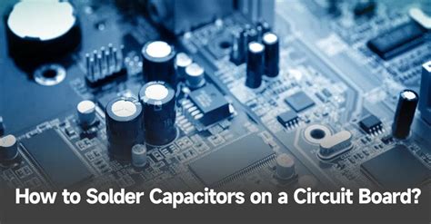 A Comprehensive Guide on Circuit Board Capacitors - PCBA Manufacturers