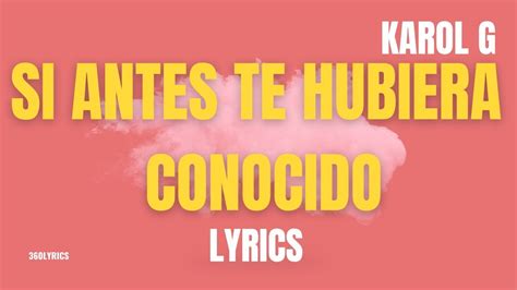 Karol G Si Antes Te Hubiera Conocido Testo Lyrics Video Youtube Music