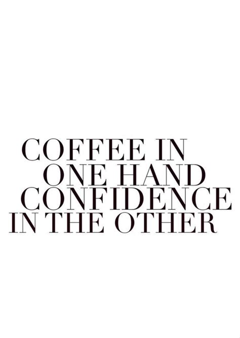 Coffee In One Hand Confidence In The Other Pretty Quotes Real Quotes