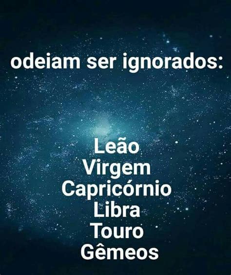 Eu Acho Q Todos Odeiam Ser Ignorados Signos Caracteristicas Signos