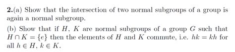 Solved Show That The Intersection Of Two Normal Subgroups Of Chegg