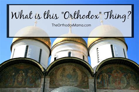 What Is This Orthodox Thing Eastern Orthodox Christianity Orthodox Motherhood