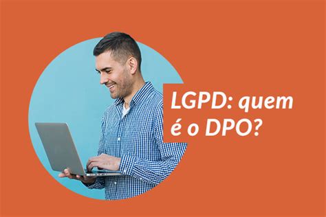 Quem é o encarregado ou DPO Data Protection Officer na LGPD