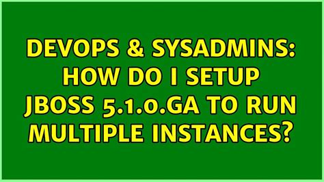 DevOps SysAdmins How Do I Setup JBoss 5 1 0 GA To Run Multiple