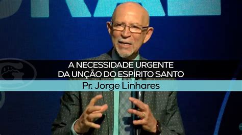 A necessidade urgente da unção do Espírito Santo Pr Jorge Linhares