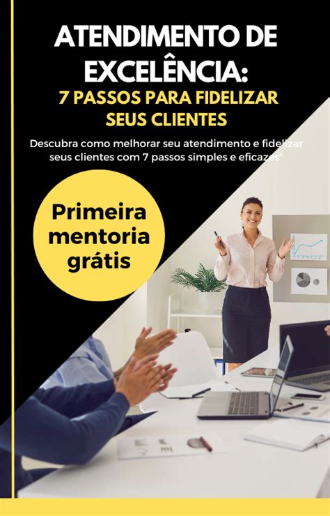 Atendimento de excelência 7 passos para fidelizar seus clientes