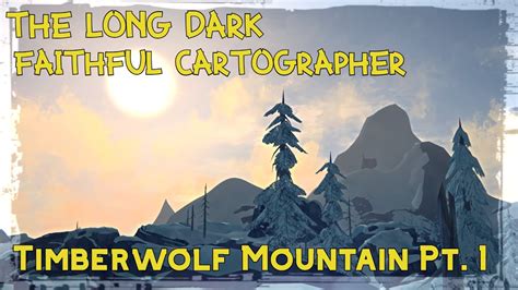 Faithful Cartographer Timberwolf Mountain Pt 1 The Long Dark