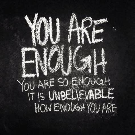 You Are Enough You Are So Enough It Is Unbelievable How Enough You Are