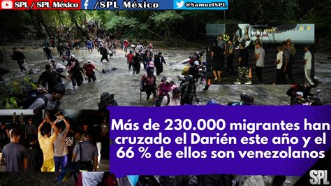 Migrantes Más de 230 000 MIGRANTES han CRUZADO el Darién 66 son