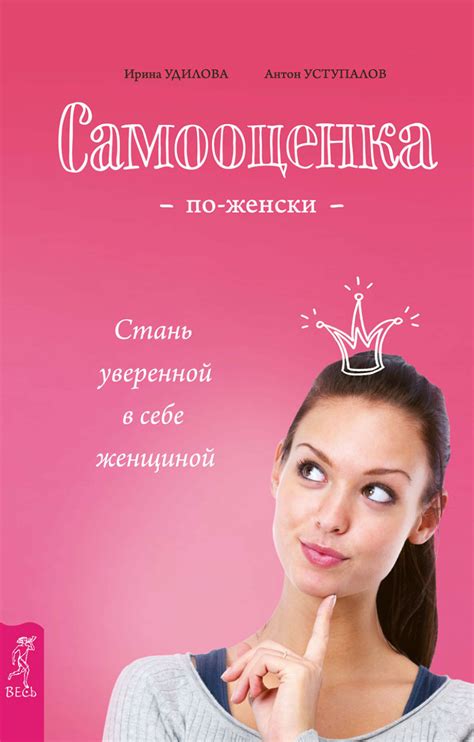 Самооценка по-женски. Стань уверенной в себе женщиной, Ирина Удилова ...