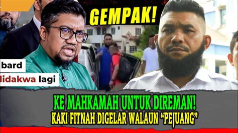 PAPAGOMO KE MAHKAMAH UNTUK DIREMAN CHEGUBAD KAKI FITNAH DIGELAR WALAUN