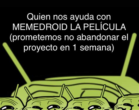 Yo y randidroidero queremos hacer la película de memedroid de manera