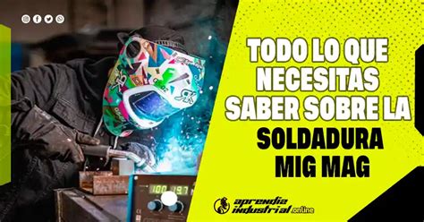 Todo Lo Que Necesitas Saber Sobre La Soldadura Mig Mag Aprendiz