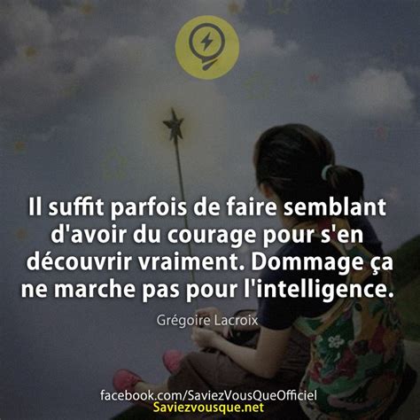 Il Suffit Parfois De Faire Semblant Davoir Du Courage Pour Sen