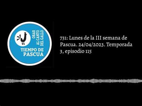 731 Lunes De La III Semana De Pascua 24 04 2023 Temporada 3