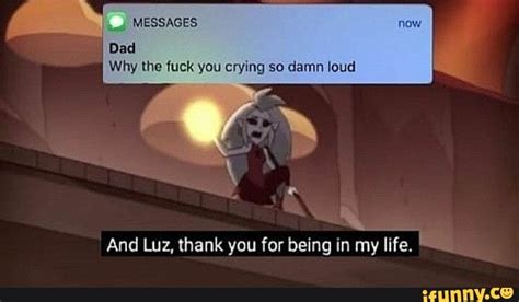 Messages Dad Why The Fuck You Crying So Damn Loud And Luz Thank You For Being In My Life Ifunny