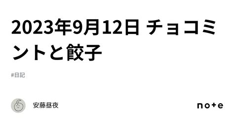 2023年9月12日 チョコミントと餃子｜安藤昼夜